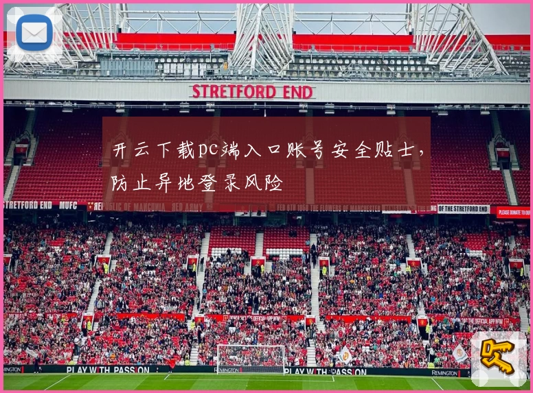 开云下载pc端入口账号安全贴士，防止异地登录风险