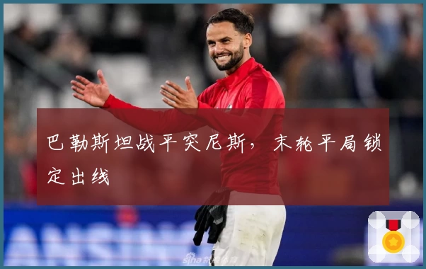 巴勒斯坦战平突尼斯，末轮平局锁定出线