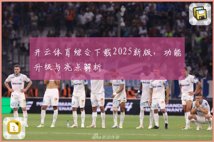 开云体育综合下载2025新版，功能升级与亮点解析