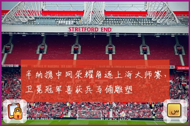 辛纳携中网荣耀角逐上海大师赛，卫冕冠军喜获兵马俑雕塑