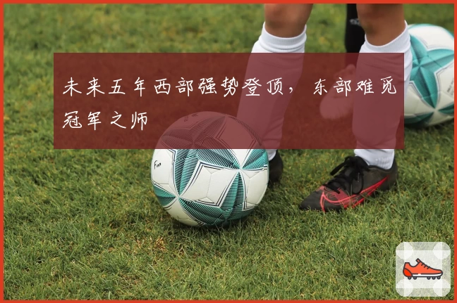 未来五年西部强势登顶，东部难觅冠军之师