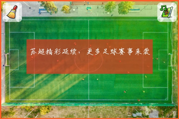 苏超精彩延续，更多足球赛事来袭