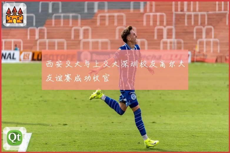 西安交大与上交大深圳校友高尔夫友谊赛成功收官