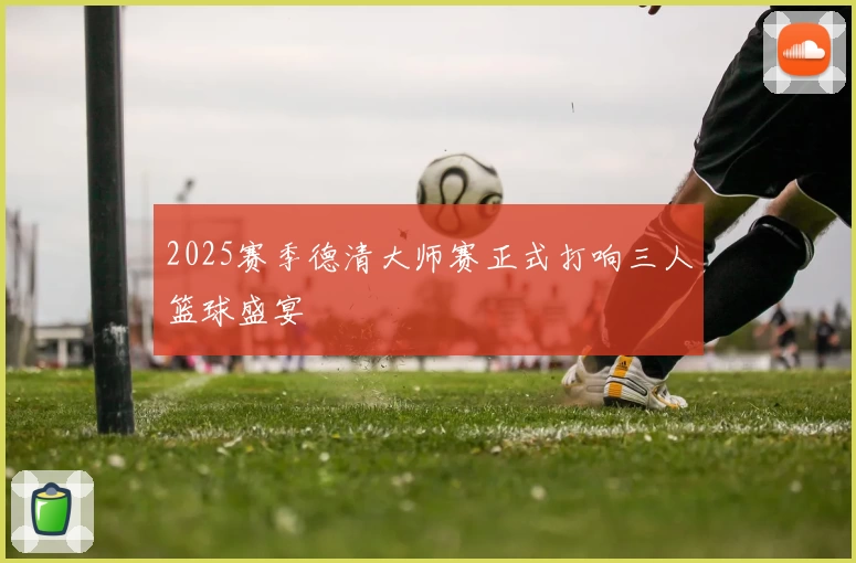 2025赛季德清大师赛正式打响三人篮球盛宴